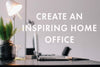 How to Create an Inspiring Home Office